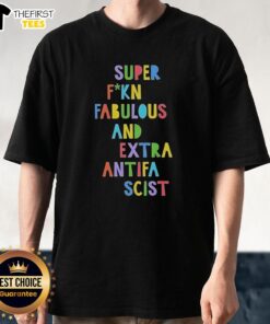 Premium Super Fuckin Fabulous And Extra Antifa Scist Letter T-Shirt design featuring bold graphics and vibrant colors.