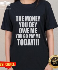Premium 'The Money You Dey Owe Me, You Go Pay Me Today' Ladies Tee featuring bold text design on a stylish shirt.