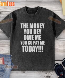 Premium washed t-shirt featuring 'The Money You Dey Owe Me, You Go Pay Me Today' graphic design.