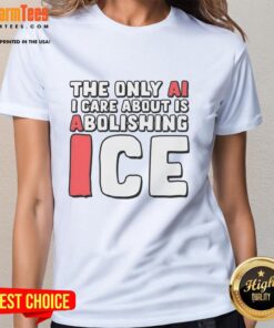 Premium 'The Only AI I Care About Is Abolishing Ice' Ladies Tee showcasing a stylish design for AI enthusiasts.