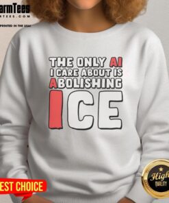Alt Text: Premium sweatshirt featuring the phrase 'The Only AI I Care About Is Abolishing Ice' in bold lettering.