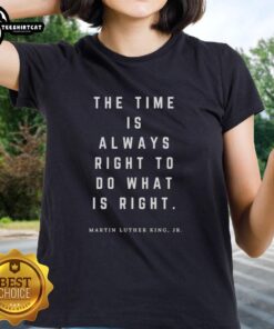 Premium ladies tee featuring Martin Luther King Jr. quote: 'The time is always right to do what is right'.