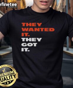 Premium They Wanted It They Got It T-Shirt featuring bold graphic design, perfect for casual wear and expressing individuality.