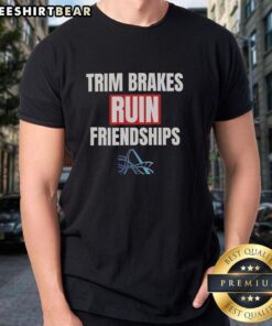 Premium Trimp Brakes Ruin Friendships T-Shirt featuring a humorous graphic, perfect for cycling enthusiasts.