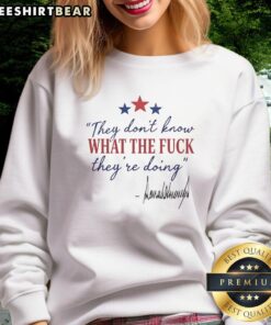 Premium Trump 'They Don't Know What They're Doing' sweatshirt showcasing a bold design for political statement apparel.