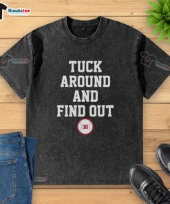 Premium Tuck Around and Find Out Kyle Tucker 30 Los Angeles Dodgers baseball washed t-shirt displayed on a wooden background.