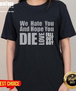 Premium We Hate You and Hope You Die Love Fall Out Boy ladies tee in black with stylish graphic design.