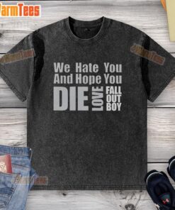Alt Text: Premium We Hate You And Hope You Die Love Fall Out Boy washed t-shirt featuring vibrant graphic design and comfortable fit.