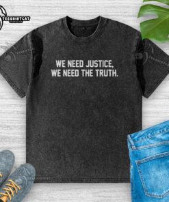 Premium We Need Justice We Need Truth washed t-shirt featuring bold text design for social justice advocacy.
