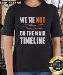 Premium 'We're Not The Main Timeline' Ladies Tee featuring stylish design and comfortable fit for casual wear.