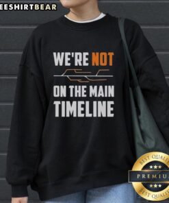 Premium 'We're Not The Main Timeline' Sweatshirt featuring a stylish design for fans of alternate realities and pop culture.