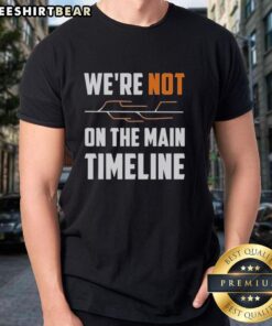 Alt Text: Premium We're Not The Main Timeline T-Shirt featuring a stylish design, perfect for fans of unique graphic tees.