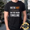 Alt Text: Premium We're Not The Main Timeline T-Shirt featuring a stylish design, perfect for fans of unique graphic tees.