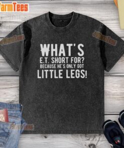 Alt Text: Premium 'What's E.T. Short For? Because He's Only Got Little Legs' letter washed t-shirt in stylish design.