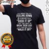 Premium 'When I'm Feeling Down' T-Shirt with humorous quote about resilience and frustration in tough times.
