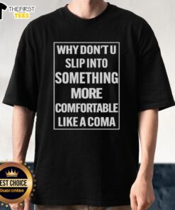 Premium 'Why Don't U Slip Into Something More Comfortable Like A Coma' T-Shirt in stylish design, perfect for casual wear.