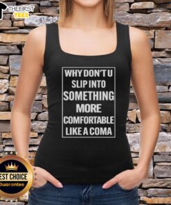 Premium 'Why Don't U Slip Into Something More Comfortable Like A Coma' tank top featuring a stylish design and comfortable fit.