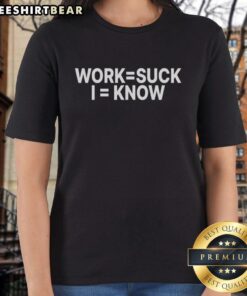 Premium Work Suck I Know Ladies Tee featuring a stylish design perfect for casual wear and expressing relatable sentiments.