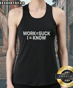 Premium Work Suck I Know Tank Top featuring a stylish design, perfect for casual wear and expressing your work frustrations.