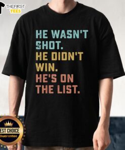 Alt Text: Funny quote T-shirt featuring 'Pretty He Wasn'T Shot He Didn'T Win He'S On The List' design.