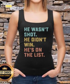 Funny quote tank top saying 'Pretty He Wasn't Shot, He Didn't Win, He's On The List' - unique graphic tee for humor lovers.