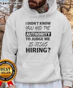 Pretty hoodie with 'I Didn't Know You Had The Authority To Judge Me' text, perfect for Jesus-themed casual wear.