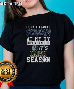 Pretty I Don't Always Scream At My TV But When I Do It's Notre Dame Fighting Irish Season NCAA Football Ladies Tee