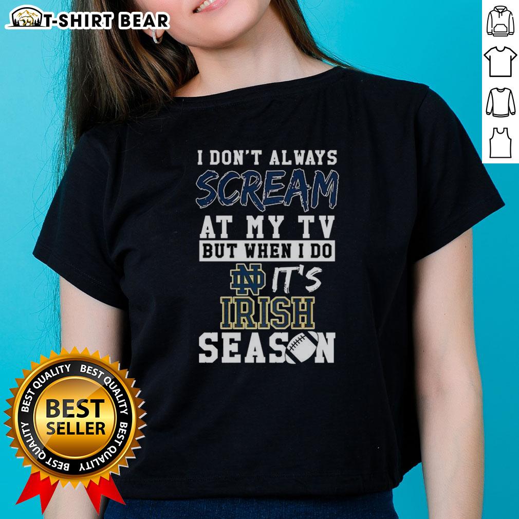 Pretty I Don't Always Scream At My TV But When I Do It's Notre Dame Fighting Irish Season Ncaa Football Ladies-Tee Pretty I Don't Always Scream At My TV But When I Do It's Notre Dame Fighting Irish Season NCAA Football Ladies Tee