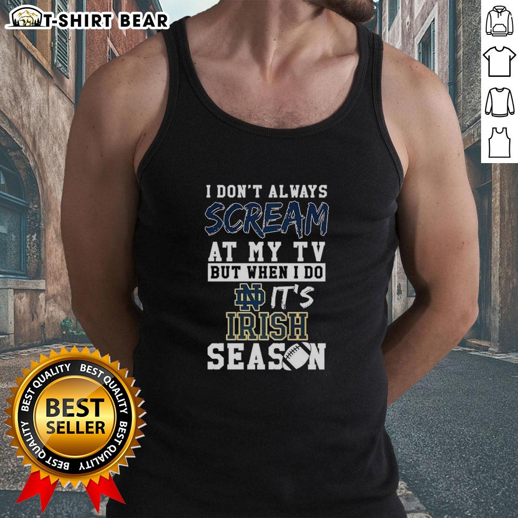 Pretty I Don't Always Scream At My TV But When I Do It's Notre Dame Fighting Irish Season Ncaa Football Tank Top Stylish Notre Dame Fighting Irish tank top perfect for NCAA football fans, showcasing the phrase 'I don't always scream at my TV.'