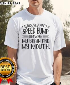 Pretty I Seriously Need A Speed Bump Between My Brain And My Mouth Text T-Shirt in vibrant colors, perfect for casual wear.