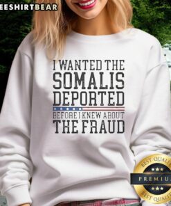Pretty sweatshirt featuring 'I Wanted The Somalis Deported Before The Fraud' design in bold lettering.