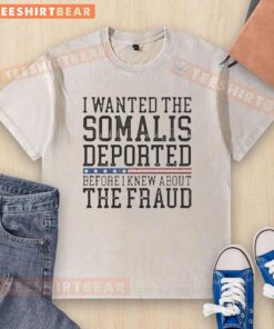 Protest t-shirt reading 'I Wanted The Somalis Deported Before The Fraud' highlighting immigration issues and activism.