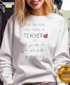 Colorful 'Pretty If You Can Read This Thank A Teacher' sweatshirt highlighting teacher appreciation and educational pride.