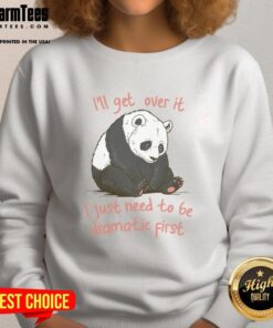 Pretty Ill Get Over It Just Need To Be Dramatic First Sweatshirt in stylish design, perfect for casual wear.