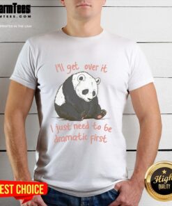 Pretty I'll Get Over It I Just Need To Be Dramatic First T-Shirt design featuring bold text on a stylish tee.