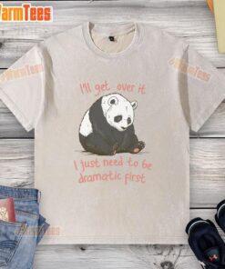 Pretty Ill Get Over It Just Need To Be Dramatic First washed t-shirt featuring a trendy design and soft fabric.