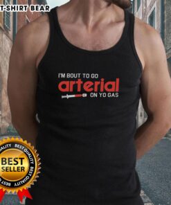 Funny tank top featuring 'Pretty Im Bout To Go Arterial On Yo Gas' text, perfect for humorous casual wear.