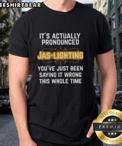 Alt Text: Funny 'Pretty It'S Actually Pronounced Jas' T-Shirt highlighting playful pronunciation humor about lighting.