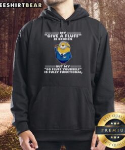 Pretty Minion hoodie with 'My Give A Fluff Is Broken' and 'Go Fluff Yourself' designs, perfect for fun and comfort.