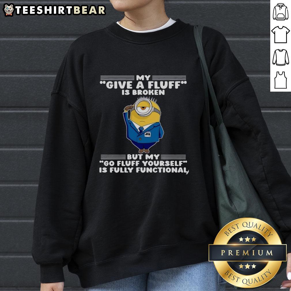 pretty-minion-my-give-a-fluff-is-broken-but-my-go-fluff-yourself-is-fully-functional-sweatshirt Alt Text: Funny sweatshirt with Minion design saying 'My Give A Fluff is Broken, But My Go Fluff Yourself is Functional'