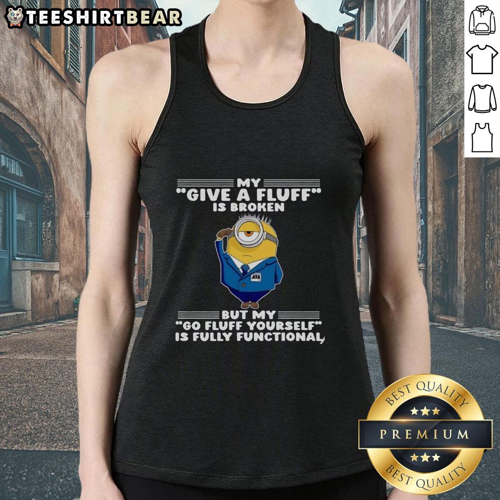 pretty-minion-my-give-a-fluff-is-broken-but-my-go-fluff-yourself-is-fully-functional-tank-top Funny tank top featuring Minion graphic with 'My Give A Fluff Is Broken' and 'Go Fluff Yourself' text.