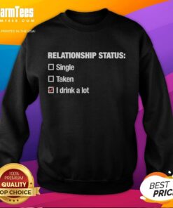 Alt Text: Cozy 'I Drink A Lot' sweatshirt for relationship status, perfect for casual wear and expressing personality.