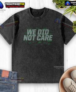 Pretty Seattle Football 'We Did Not Care' washed t-shirt design featuring bold lettering and a stylish fit.