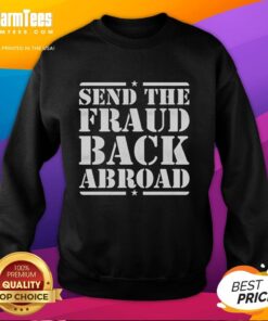 Alt Text: Pretty Send The Fraud Back Abroad Sweatshirt in stylish design, perfect for casual wear and making a statement.