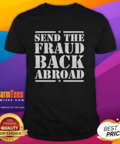 Pretty Send The Fraud Back Abroad T-Shirt featuring bold graphic design, perfect for making a statement in casual wear.