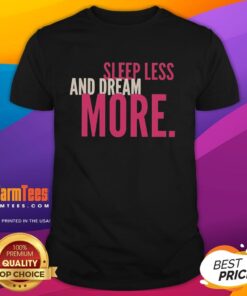 Pretty Sleep Less And Dream More T-Shirt featuring a stylish design perfect for dreamers and night owls.