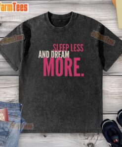 Pretty Sleep Less And Dream More washed t-shirt in soft fabric, perfect for casual wear and expressing your dreams.