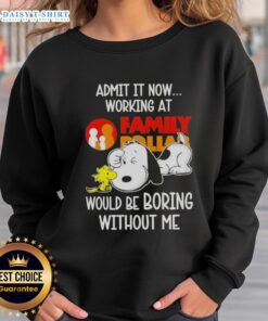 Alt Text: Pretty Snoopy and Woodstock sweatshirt: 'Admit it, now working at Family Dollar would be boring without me!'