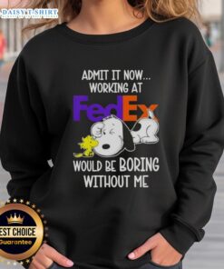Pretty Snoopy and Woodstock sweatshirt design: 'Admit it, working at FedEx would be boring without me' - fun and playful style.