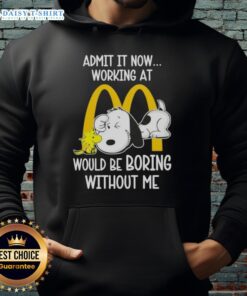 Pretty Snoopy and Woodstock hoodie: 'Admit it, now working at McDonald's would be boring without me!' Fun cartoon design.